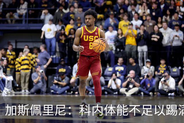 加斯佩里尼：科内体能不足以踢满90分钟，间歇期后罗马会更多轮换